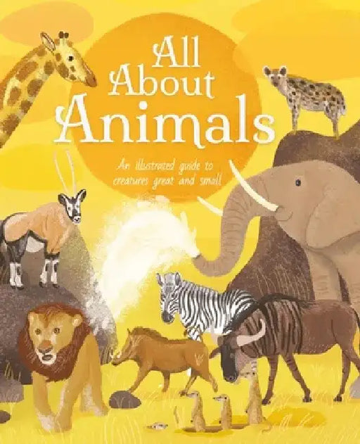 All about Animals: An Illustrated Guide to Creatures Great and Small by Polly Cheeseman
