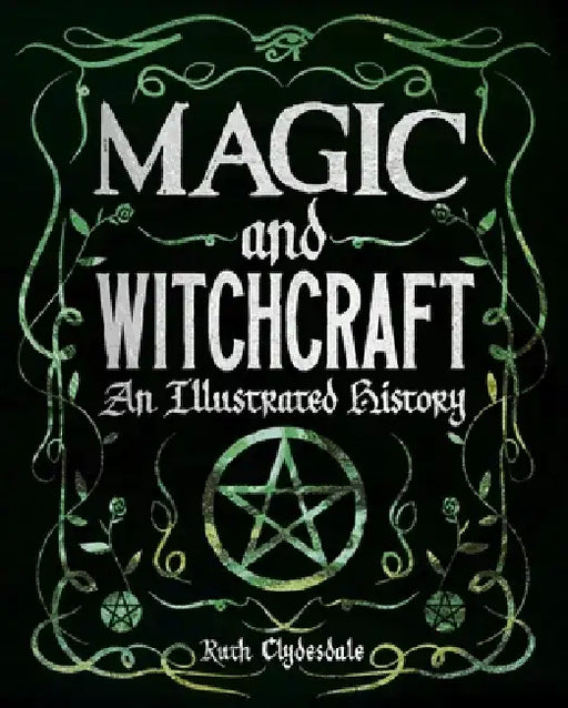 Magic and Witchcraft: An Illustrated History by Ruth Clydesdale