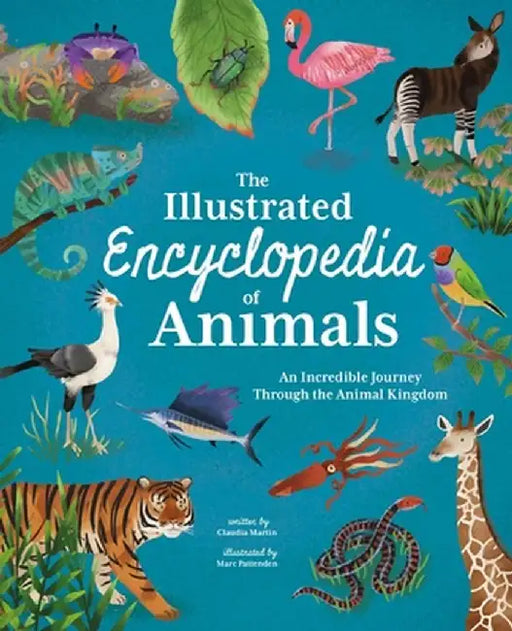Illustrated Encyclopedia of Animals: An Incredible Journey Through the Animal Kingdom by Claudia Martin