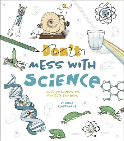 Don't Mess with Science: Think You've Got Science All Figured Out? Think Again! by Anna Claybourne