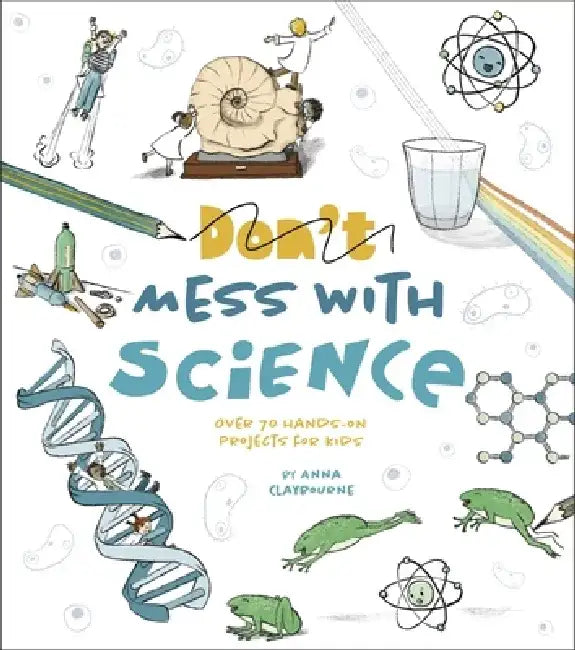 Don't Mess with Science: Think You've Got Science All Figured Out? Think Again! by Anna Claybourne