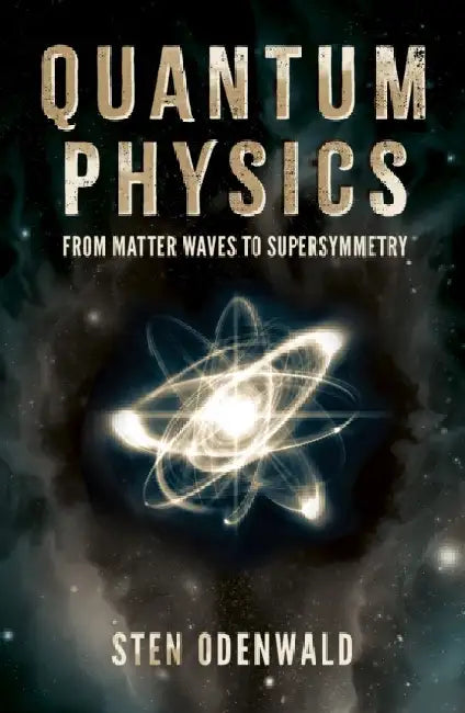 Quantum Physics: From matter waves to supersymmetry by Dr Sten Odenwald