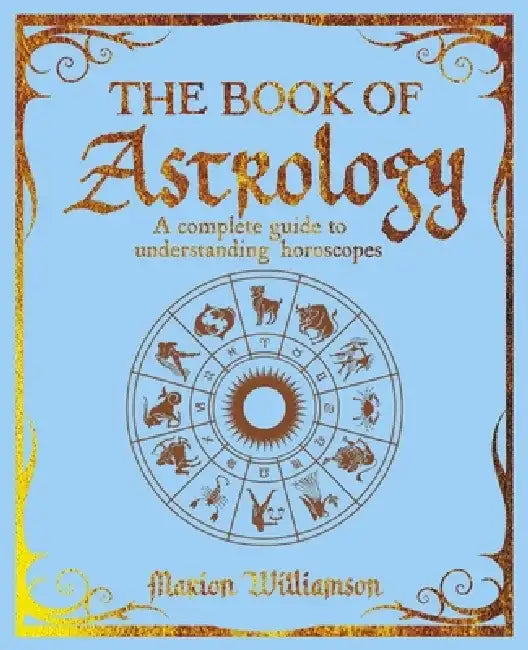The Book of Astrology: A Complete Guide to Understanding Horoscopes by Marion Williamson