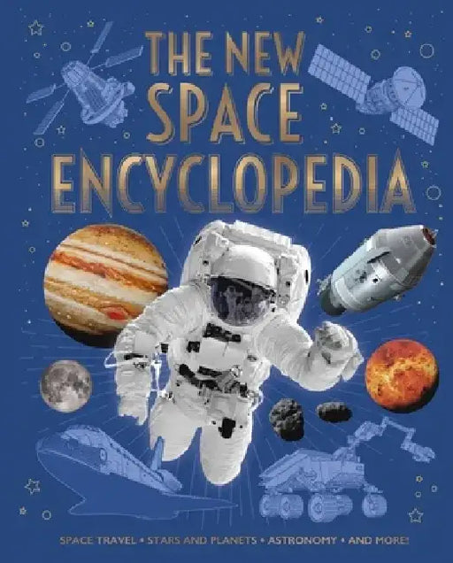 The New Space Encyclopedia: Space Travel, Stars and Planets, Astronomy, and More! by Claudia Martin