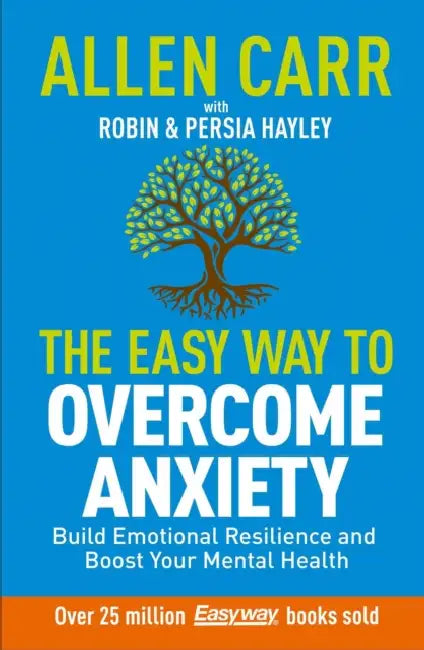 Allen Carr: The Easy Way to Overcome Anxiety: Build Emotional Resilience and Boost Your Mental Health by Allen Carr