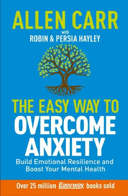 Allen Carr: The Easy Way to Overcome Anxiety: Build Emotional Resilience and Boost Your Mental Health by Allen Carr