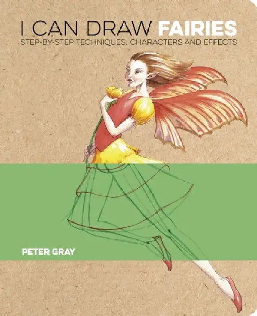 I Can Draw Fairies: Step-by-Step Techniques, Characters and Effects by Peter Gray