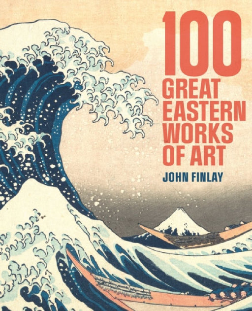 100 Great Eastern Works of Art by Dr John (Art Historian) Finlay