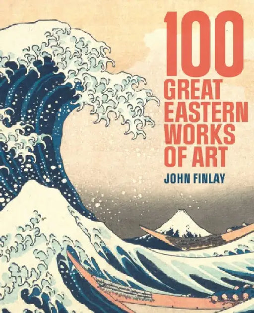 100 Great Eastern Works of Art by Dr John (Art Historian) Finlay