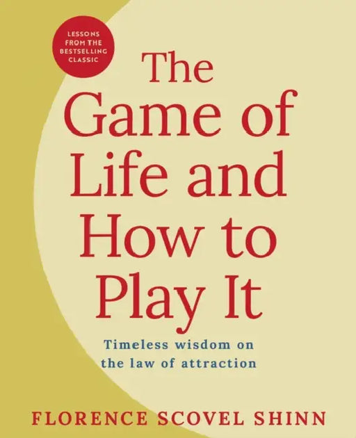 The Game of Life and How to Play It: Lessons from the Bestselling Classic on the Law of Attraction by Florence Scovel Shinn