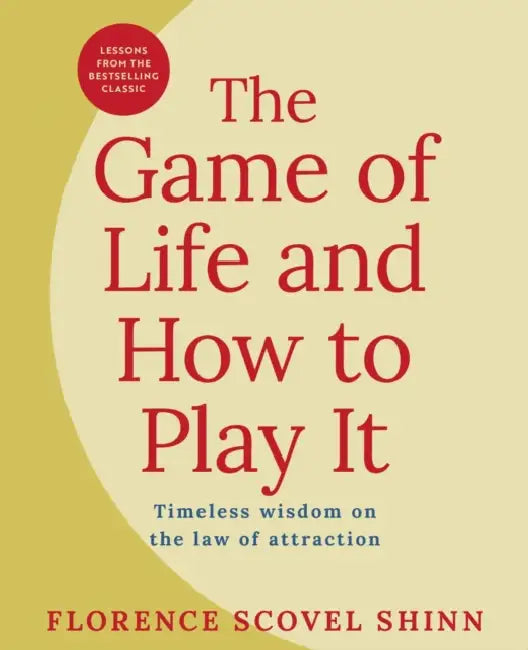 The Game of Life and How to Play It: Lessons from the Bestselling Classic on the Law of Attraction by Florence Scovel Shinn