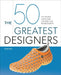 The 50 Greatest Designers: The People Who Have Created Our Environment by Tom May