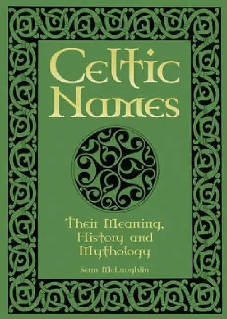 Celtic Names: Their Meaning, History and Mythology by Sean McLaughlin