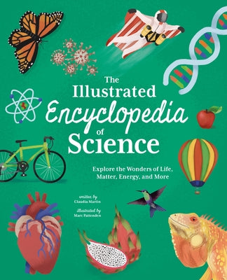 The Illustrated Encyclopedia of Science: Explore the Wonders of Life, Matter, Energy, and More by Claudia Martin