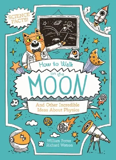 How to Walk on the Moon: And Other Incredible Ideas about Physics by William Potter
