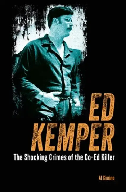 Ed Kemper: The Shocking Crimes of the Co-Ed Killer by Al Cimino