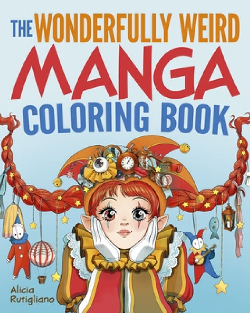 The Wonderfully Weird Manga Coloring Book: Over 45 Images to Color by Alicia Rutigliano