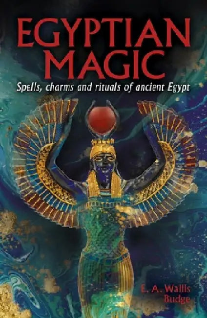 Egyptian Magic: Spells, Charms and Rituals of Ancient Egypt by Ea Wallis Budge