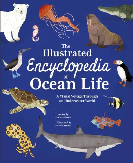 The Illustrated Encyclopedia of Ocean Life: A Visual Voyage Through an Underwater World by Claudia Martin