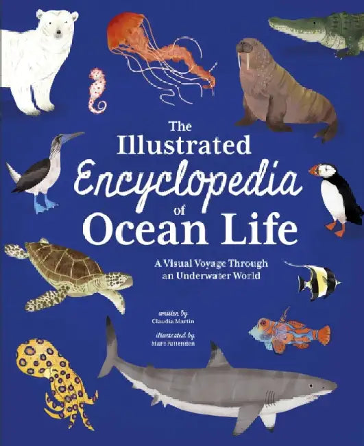 The Illustrated Encyclopedia of Ocean Life: A Visual Voyage Through an Underwater World by Claudia Martin