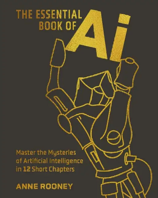 The Essential Book of AI: Master the Mysteries of Artificial Intelligence in 12 Short Chapters by Anne Rooney