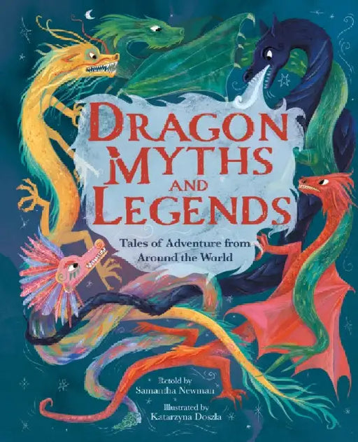 Dragon Myths and Legends: Tales of Adventure from Around the World by Samantha Newman