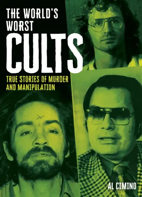 The World's Worst Cults: True Stories of Murder and Manipulation by Al Cimino