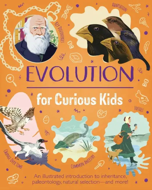 Evolution for Curious Kids: An Illustrated Introduction to Inheritance, Paleontology, Natural Selection and More! by Anna Claybourne