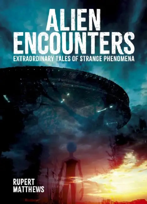 Alien Encounters: Extraordinary Tales of Strange Phenomena by Rupert Matthews