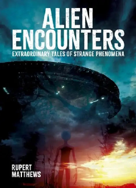 Alien Encounters: Extraordinary Tales of Strange Phenomena by Matthews, Rupert