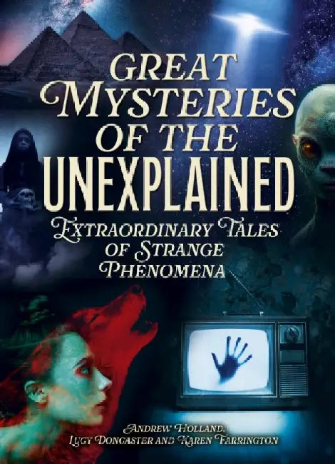 Great Mysteries of the Unexplained: Extraordinary Tales of Strange Phenomena by Andrew Holland