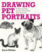Drawing Pet Portraits: A Step-by-Step Guide to Drawing Your Animals by Aimee Willsher
