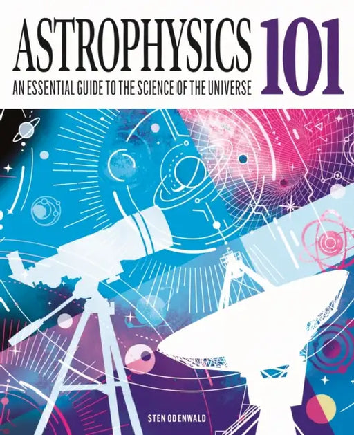 Astrophysics 101: An Essential Guide to the Science of the Universe by Dr Sten Odenwald