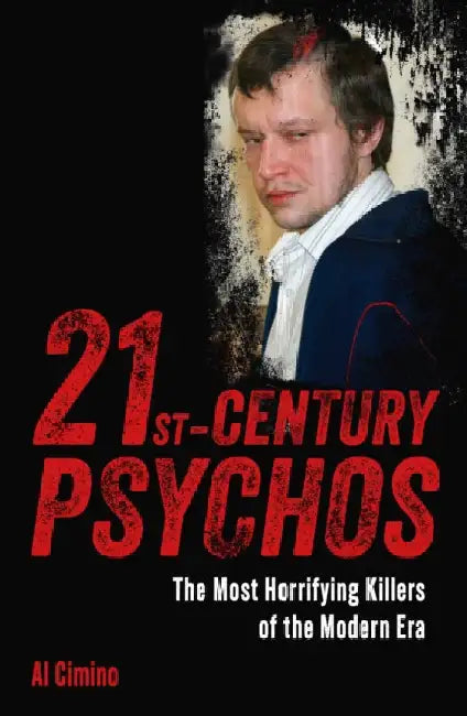 21st Century Psychos: The Most Horrifying Killers of the Modern Era by Al Cimino