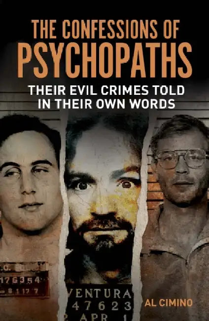 The Confessions of Psychopaths: Their Evil Crimes Told in Their Own Words by Al Cimino