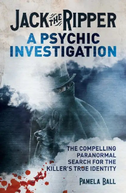 Jack the Ripper: A Psychic Investigation: The Compelling Paranormal Search for the Killer's True Identity by Pamela Ball