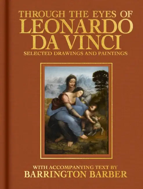 Through the Eyes of Leonardo da Vinci: Selected Drawing and Paintings by Barrington Barber