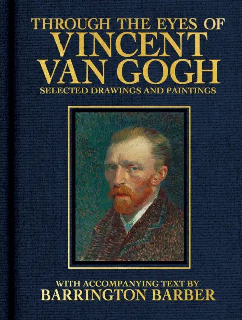 Through the Eyes of Vincent Van Gogh: Selected Drawing and Paintings by Barrington Barber
