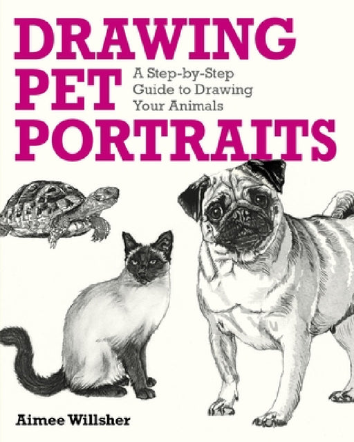 Drawing Pet Portraits: A Step-By-Step Guide to Drawing Your Animals by Aimee Willsher