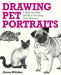 Drawing Pet Portraits: A Step-By-Step Guide to Drawing Your Animals by Aimee Willsher