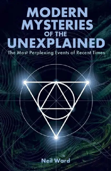 Modern Mysteries of the Unexplained: The Most Perplexing Events of Recent Times by Neil Ward