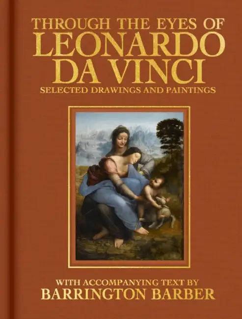 Through the Eyes of Leonardo Da Vinci: Selected Drawing and Paintings by Barrington Barber