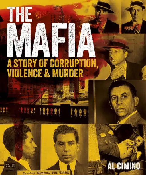 The Mafia: A Story of Corruption, Violence and Murder by Al Cimino
