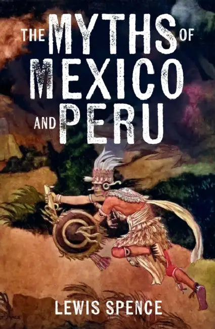 The Myths of Mexico and Peru by Lewis Spence