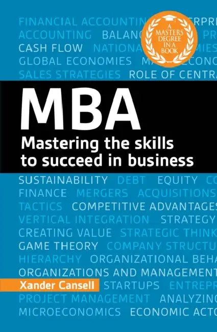 A Degree in a Book: MBA: Mastering the Skills to Succeed in Business by Xander Cansell