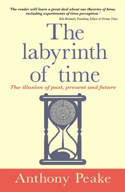 The Labyrinth of Time: The Illusion of Past, Present and Future by Anthony Peake