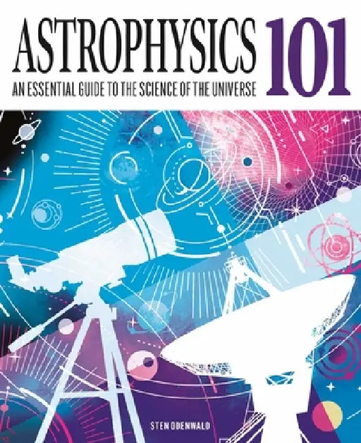 Astrophysics 101: An Essential Guide to the Science of the Universe by Sten Odenwald