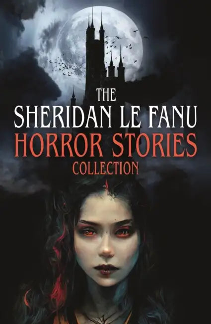 The Sheridan Le Fanu Horror Stories Collection by Joseph Sheridan Le Fanu