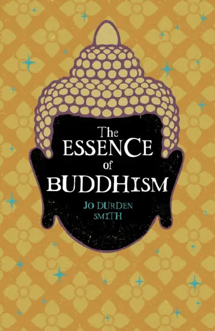 The Essence of Buddhism by Jo Durden Smith