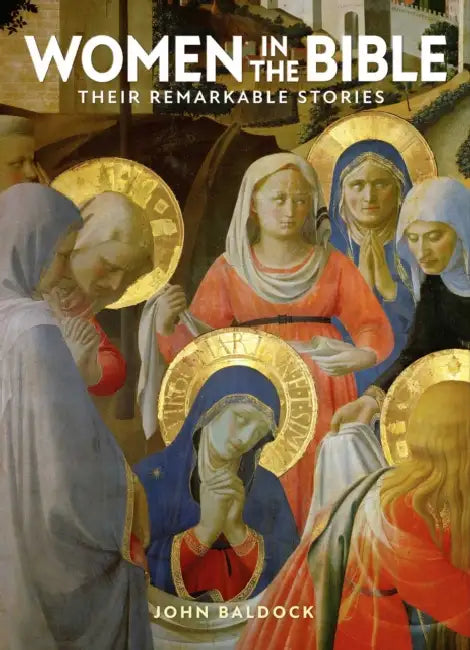 Women in the Bible: Their Remarkable Stories by John Baldock